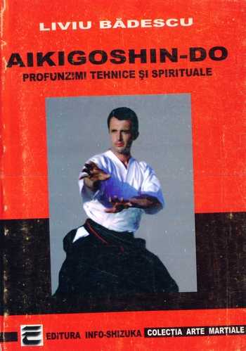 Liviu Bădescu - Aikigoshin-Do - Profunzimi tehnice şi spirituale