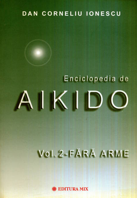 Dan Corneliu Ionescu - Enciclopedia de Aikido, Vol. 2: Fără arme