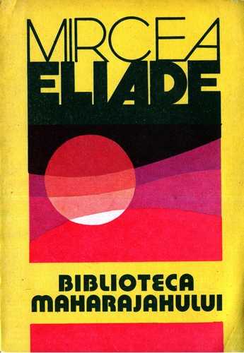 Mircea Eliade - Biblioteca maharajahului