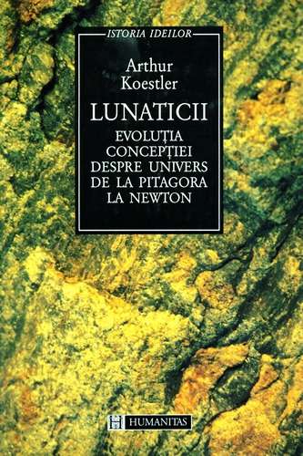 Arthur Koestler - Lunaticii - Evoluţia concepţiei despre Univers - Click pe imagine pentru închidere
