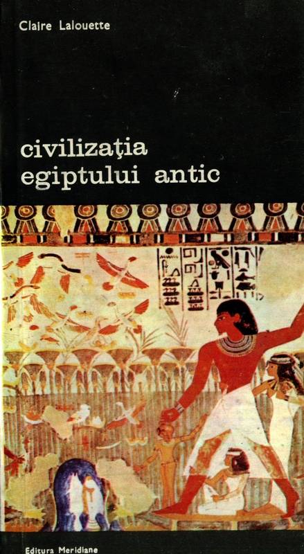 Claire Lalouette - Civilizația Egiptului antic (vol. 1)