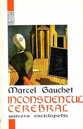 Marcel Gauchet - Inconştientul cerebral