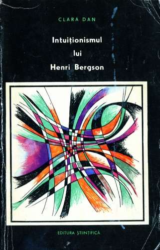 Clara Dan - Intuiţionismul lui Henri Bergson