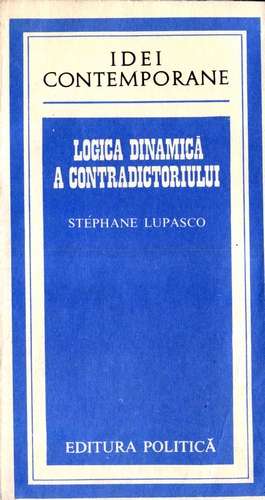 Stephane Lupasco - Logica dinamică a contradictoriului