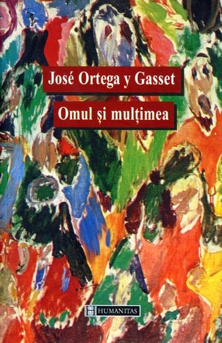 Jose Ortega y Gasset - Omul şi mulţimea