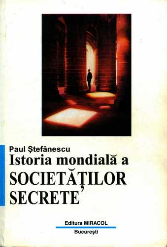Paul Ştefănescu - Istoria mondială a scocietăţilor secrete