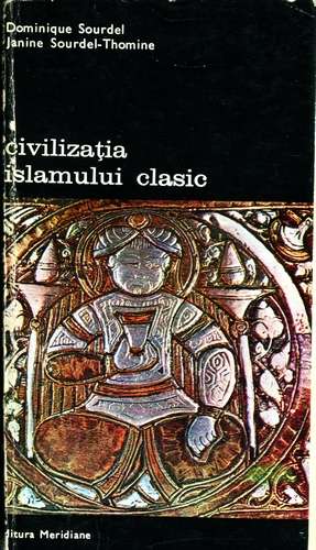 Dominique Sourdel - Civilizaţia islamului clasic (vol. III)