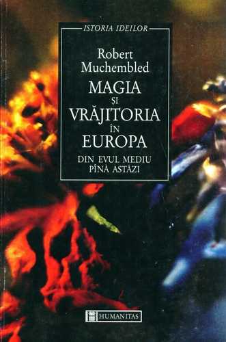 Robert Muchenbled - Magia şi vrăjitoria în Europa