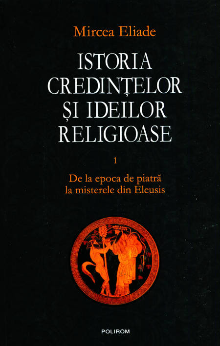 Mircea Eliade - Istoria credințelor și ideilor religioase (v. 1)
