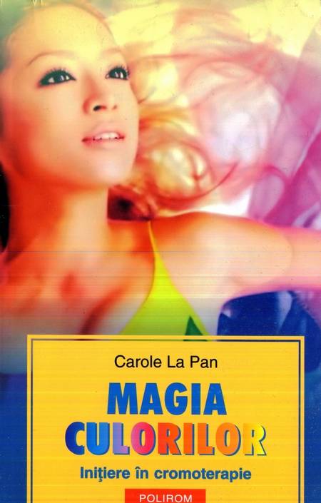 Carole La Pan - Magia culorilor - Inițiere în cromoterapie