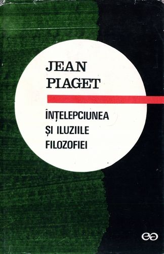 Jean Piaget - Înţelepciunea şi iluziile filozofiei
