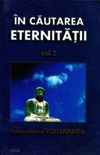 Paramahansa Yogananda - În căutarea eternităţii (vol. 2)