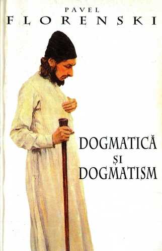 Pavel Florenski - Dogmatică şi dogmatism