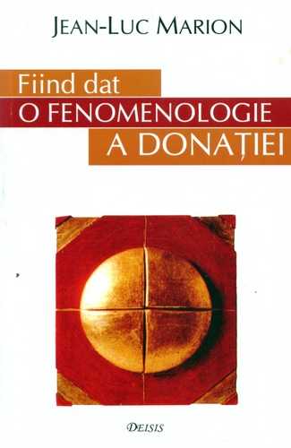 Jean-Luc Marion - Fiind dat - O fenomenologie a donaţiei