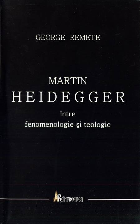 G. Remete - Martin Heidegger între fenomenologie și teologie