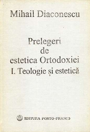 Mihail Diaconescu - Prelegeri de estetica Ortodoxiei (vol. 1)