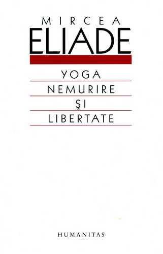 Mircea Eliade - Yoga - Nemurire şi libertate